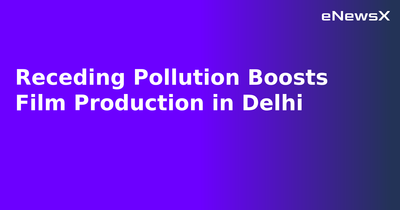 Receding Pollution Boosts Film Production in Delhi.webp