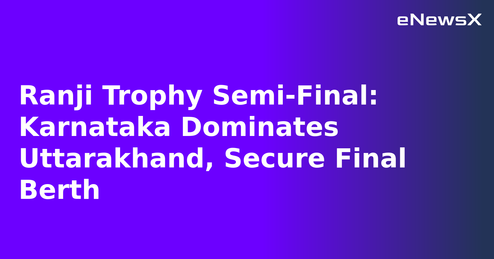 Ranji Trophy Semi-Final: Karnataka Dominates Uttarakhand, Secure Final Berth.webp