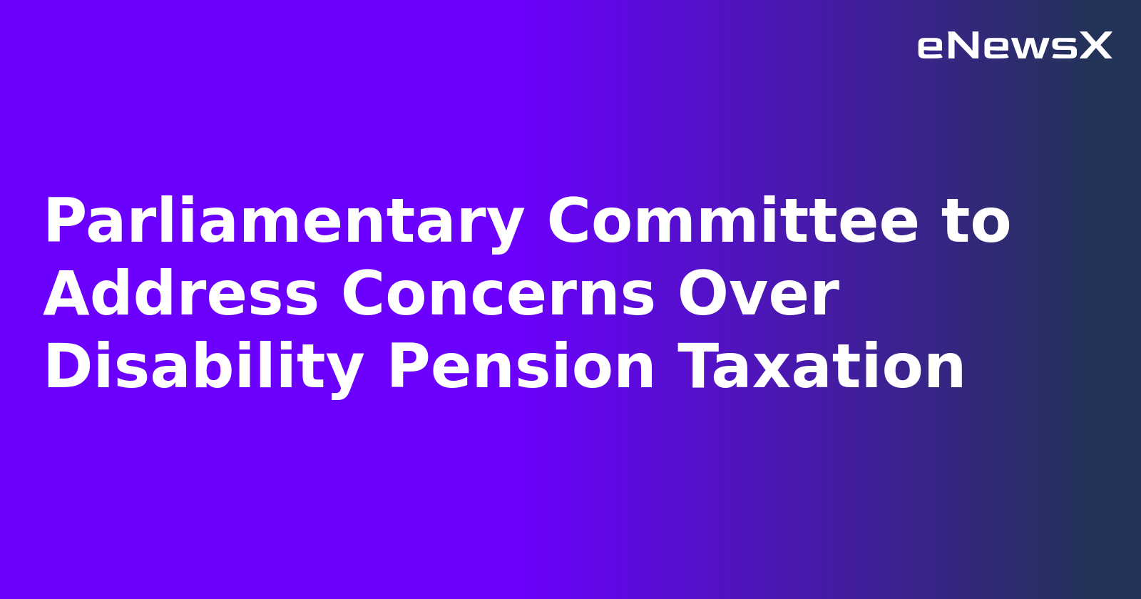 Parliamentary Committee to Address Concerns Over Disability Pension Taxation