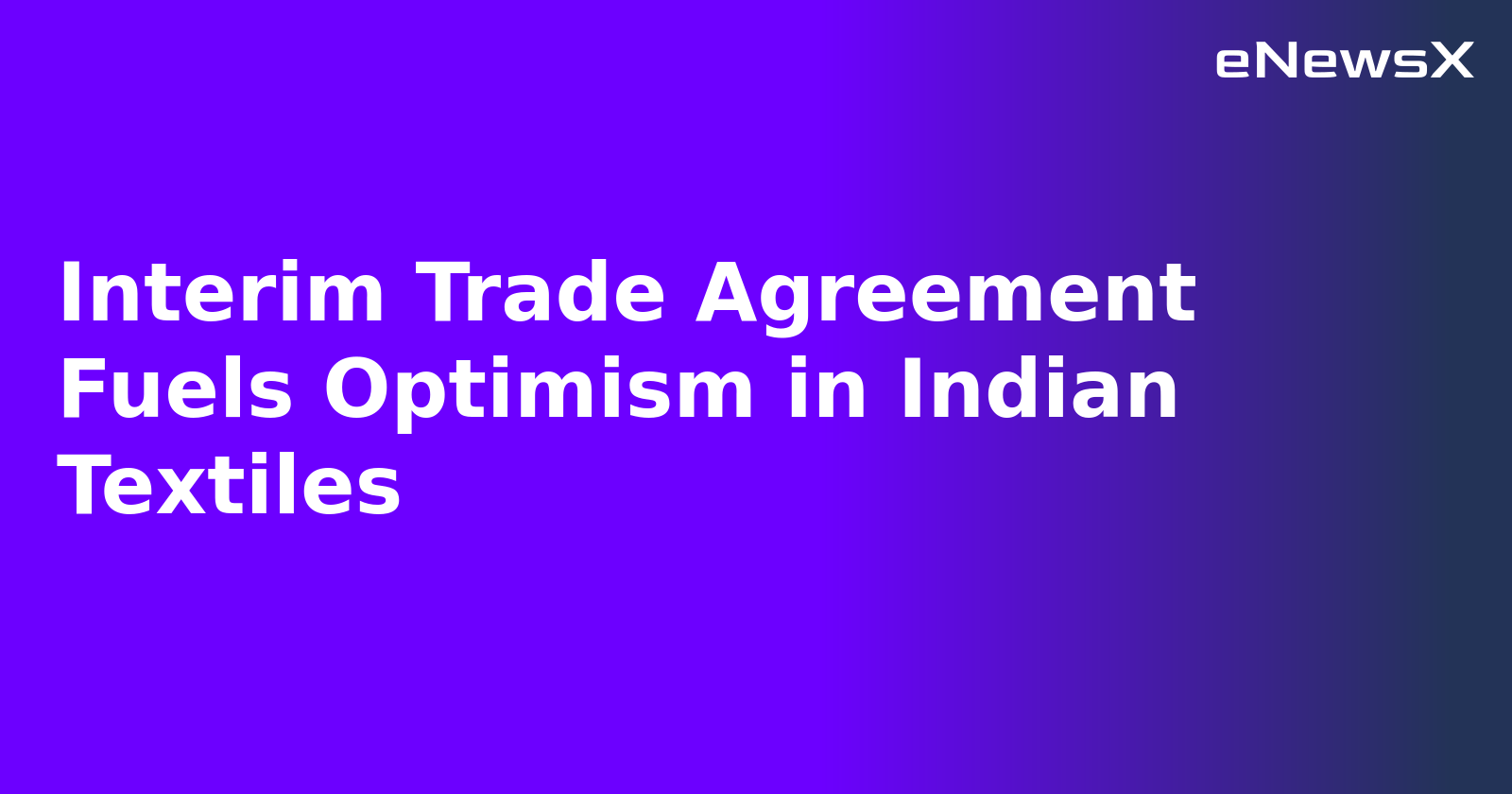 Interim Trade Agreement Fuels Optimism in Indian Textiles