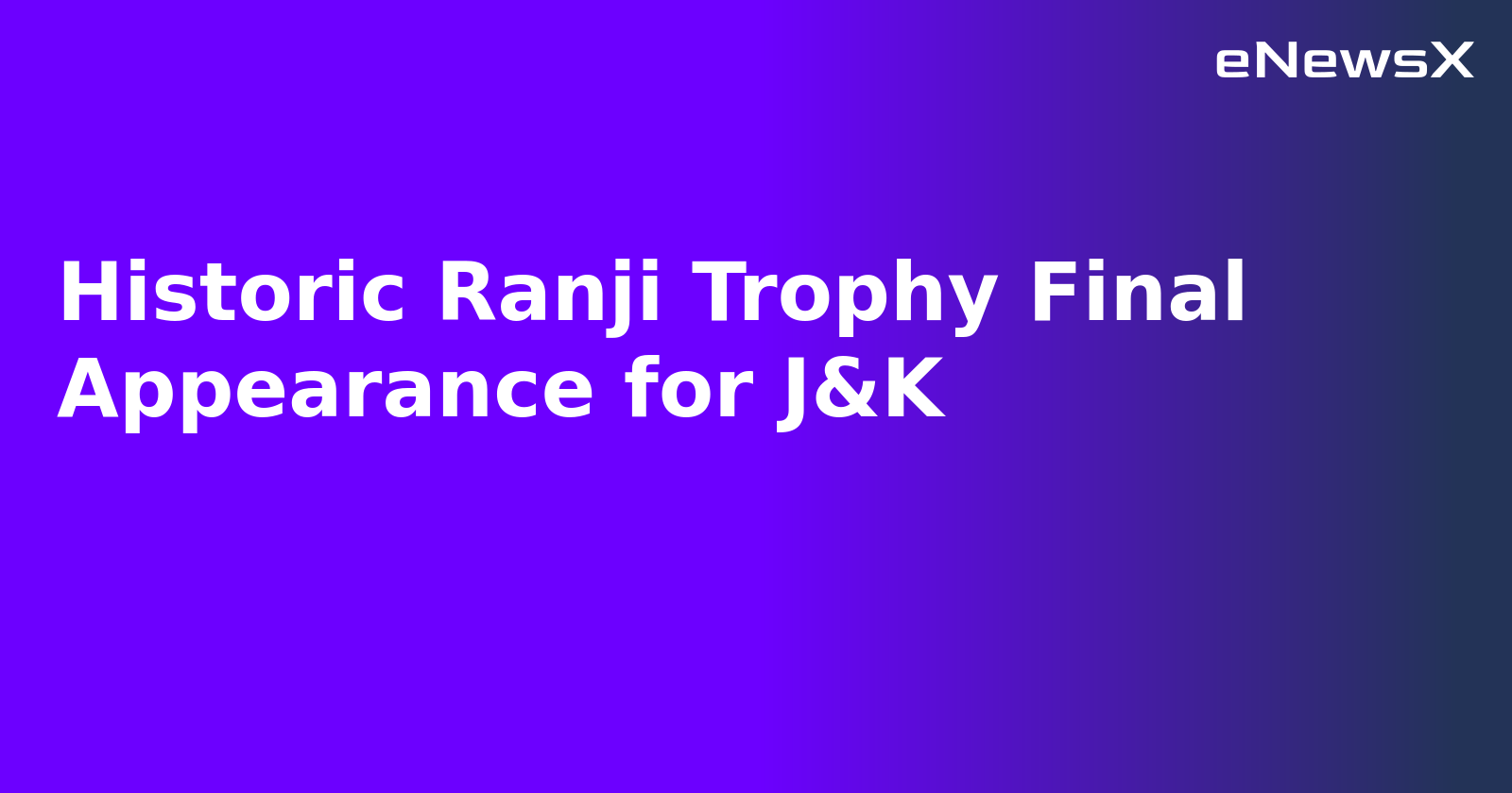 Historic Ranji Trophy Final Appearance for J&K