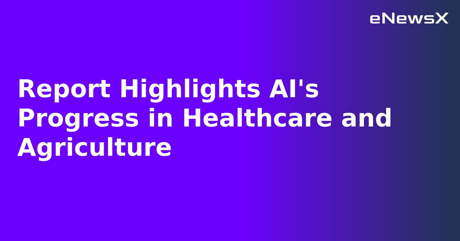 Report Highlights AI's Progress in Healthcare and Agriculture.webp