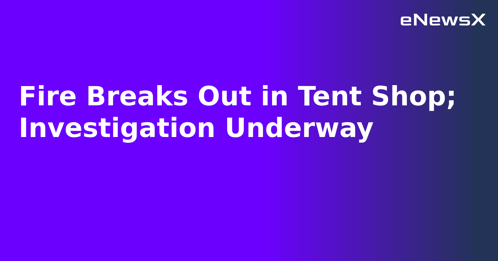 Fire Breaks Out in Tent Shop; Investigation Underway.webp