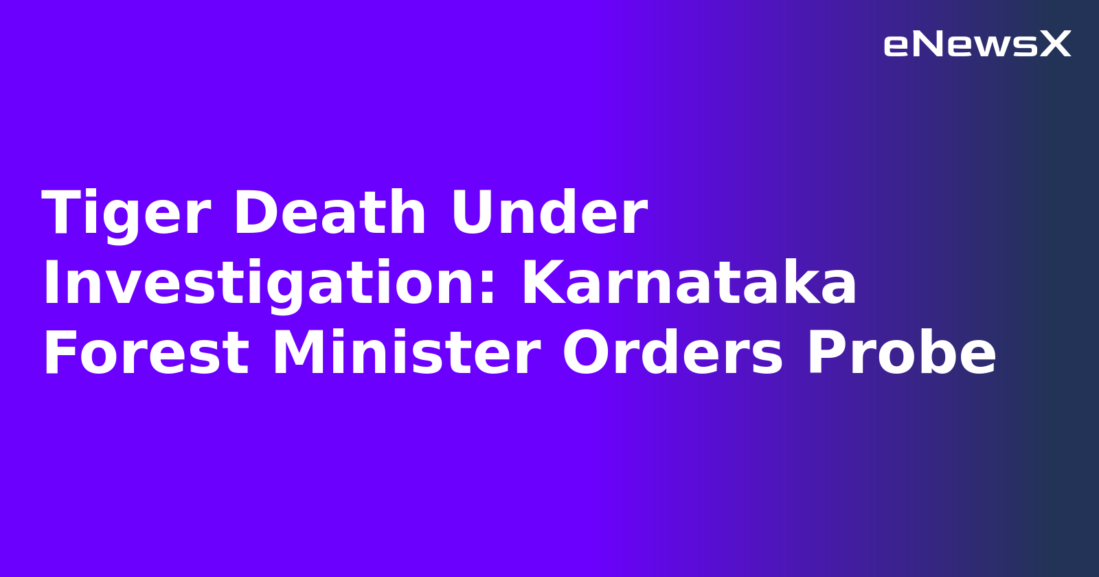Tiger Death Under Investigation: Karnataka Forest Minister Orders Probe.webp Tiger Death Under Investigation: Karnataka Forest Minister Orders Probe.webp