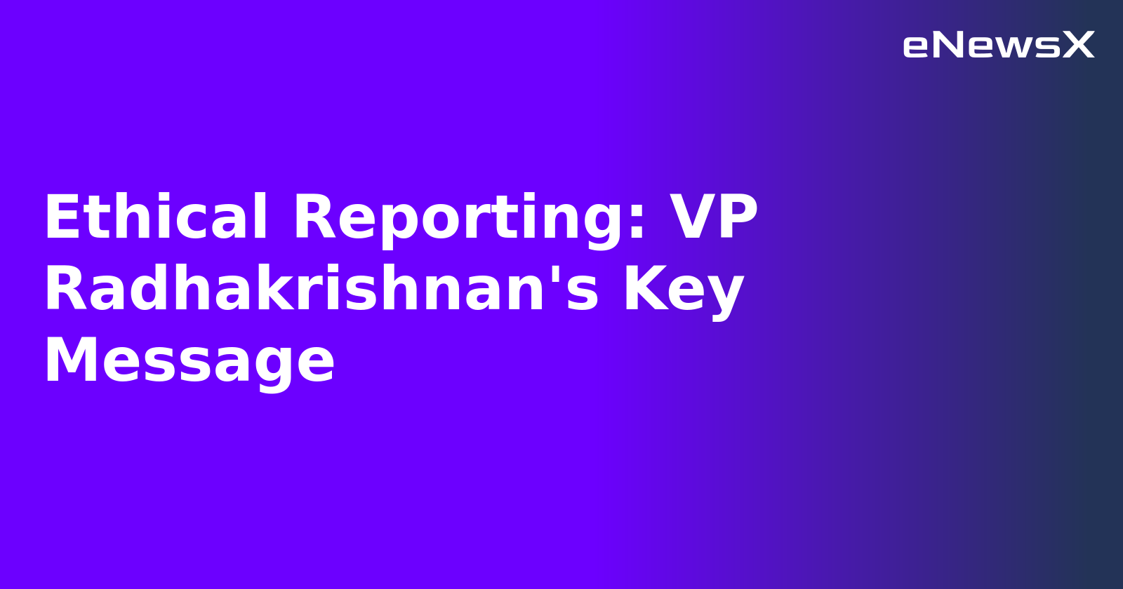 Ethical Reporting: VP Radhakrishnan's Key Message.webp