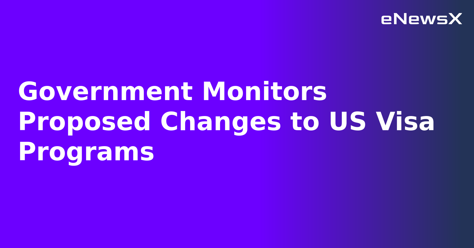 Government Monitors Proposed Changes to US Visa Programs.webp Government Monitors Proposed Changes to US Visa Programs.webp