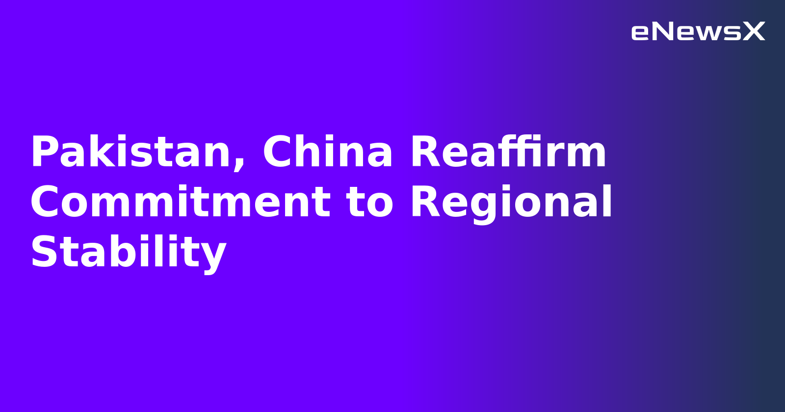 Pakistan, China Reaffirm Commitment to Regional Stability.webp