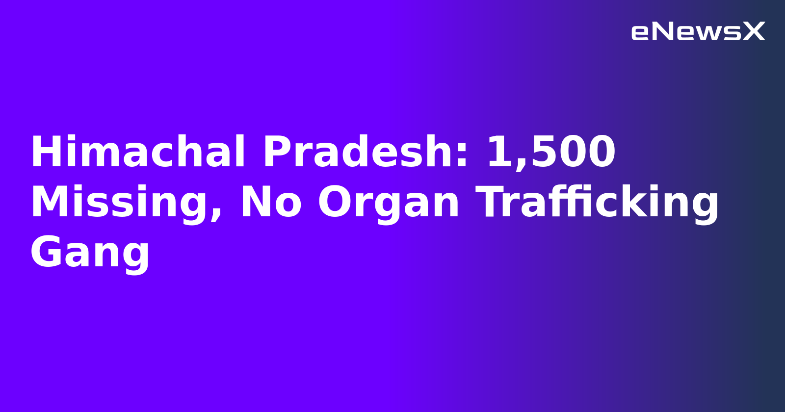 Himachal Pradesh: 1,500 Missing, No Organ Trafficking Gang.webp
