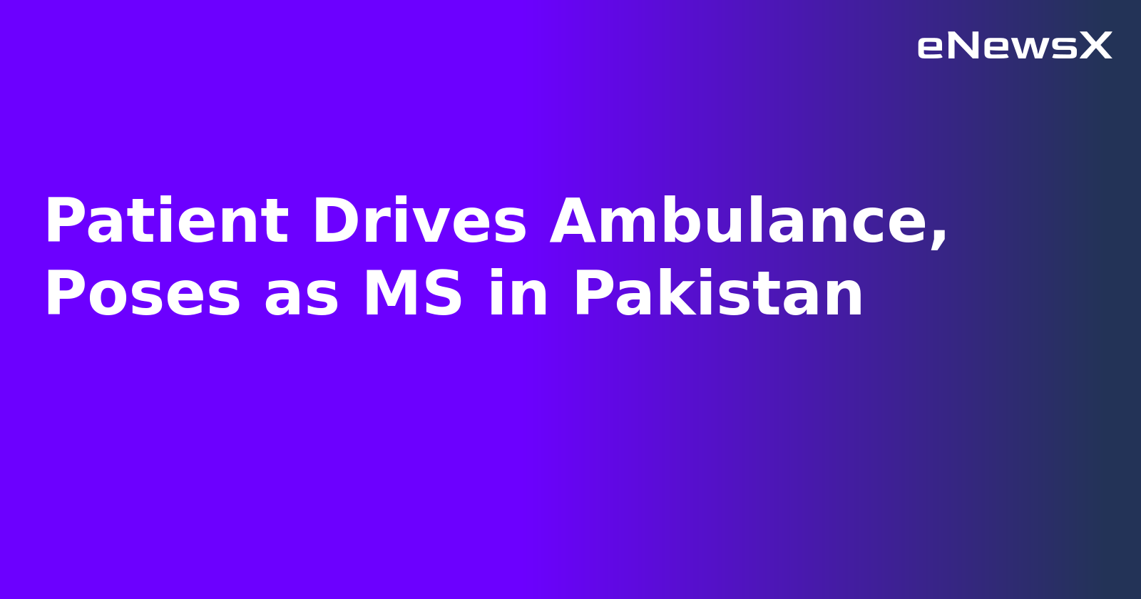 Patient Drives Ambulance, Poses as MS in Pakistan.webp
