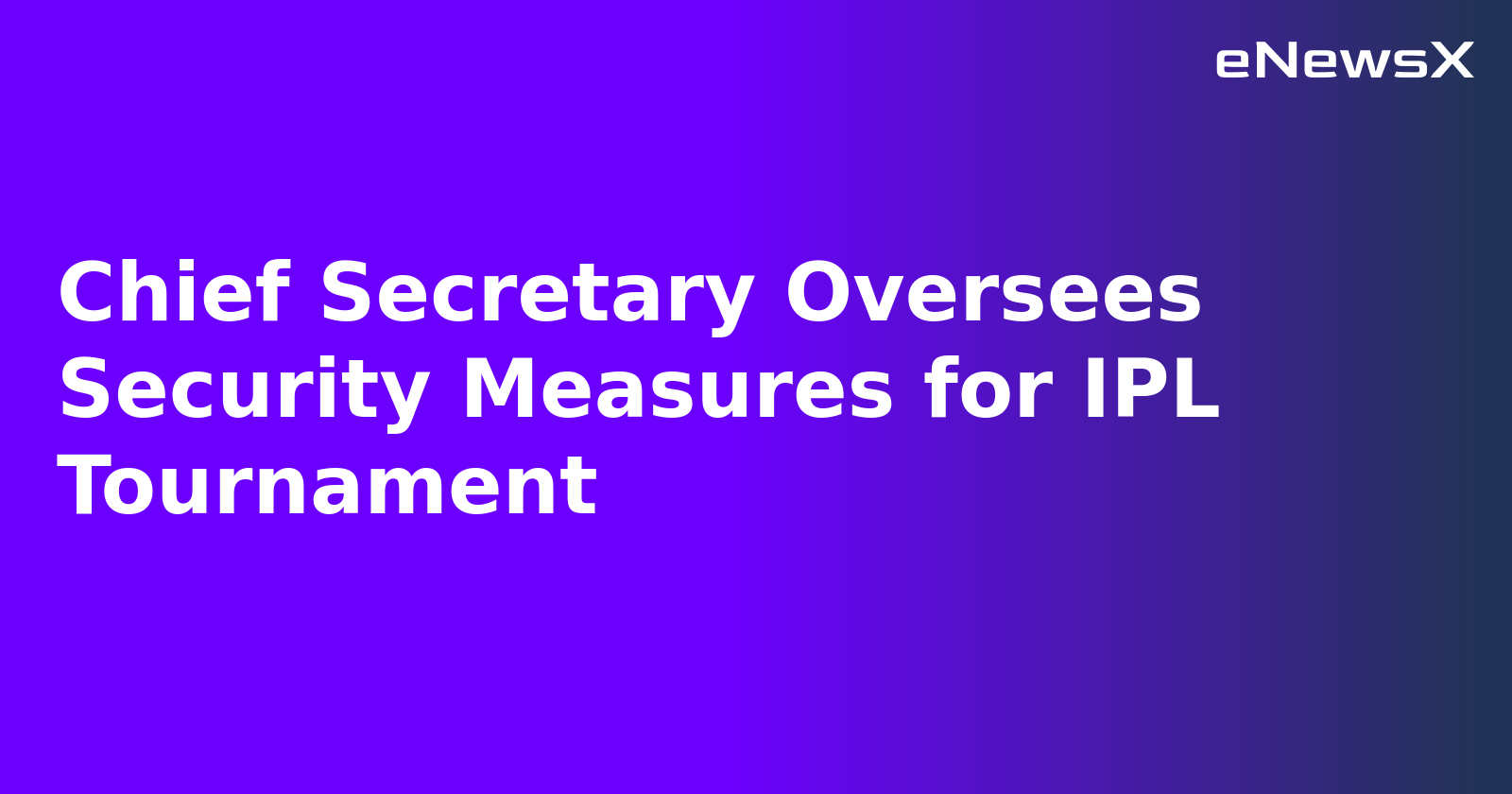 Chief Secretary Oversees Security Measures for IPL Tournament.webp