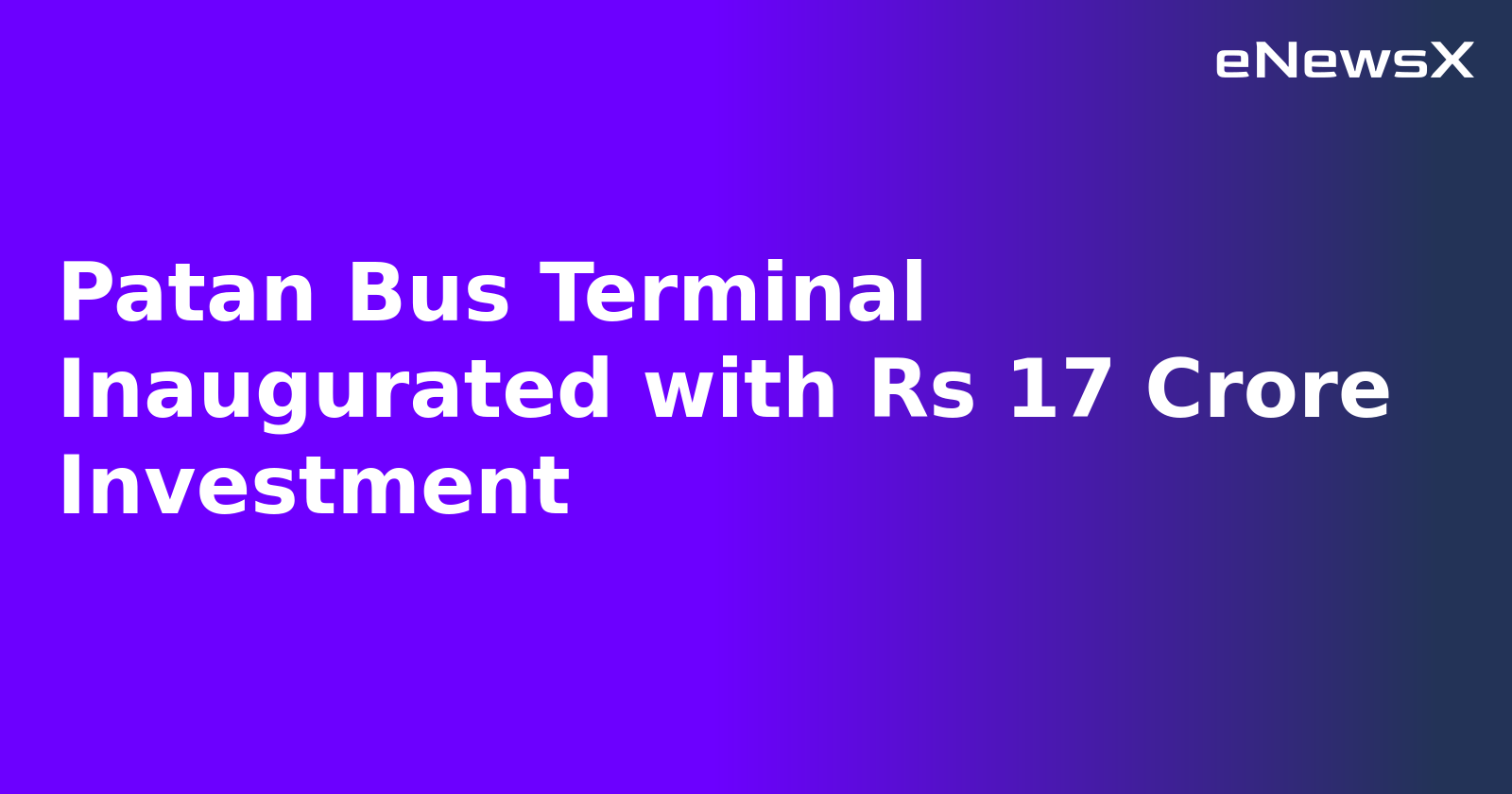 Patan Bus Terminal Inaugurated with Rs 17 Crore Investment.webp