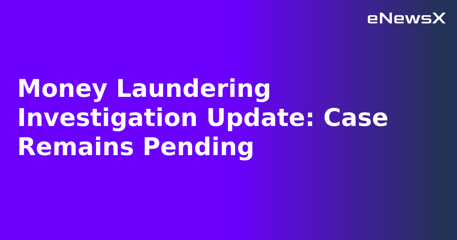 Money Laundering Investigation Update: Case Remains Pending.webp
