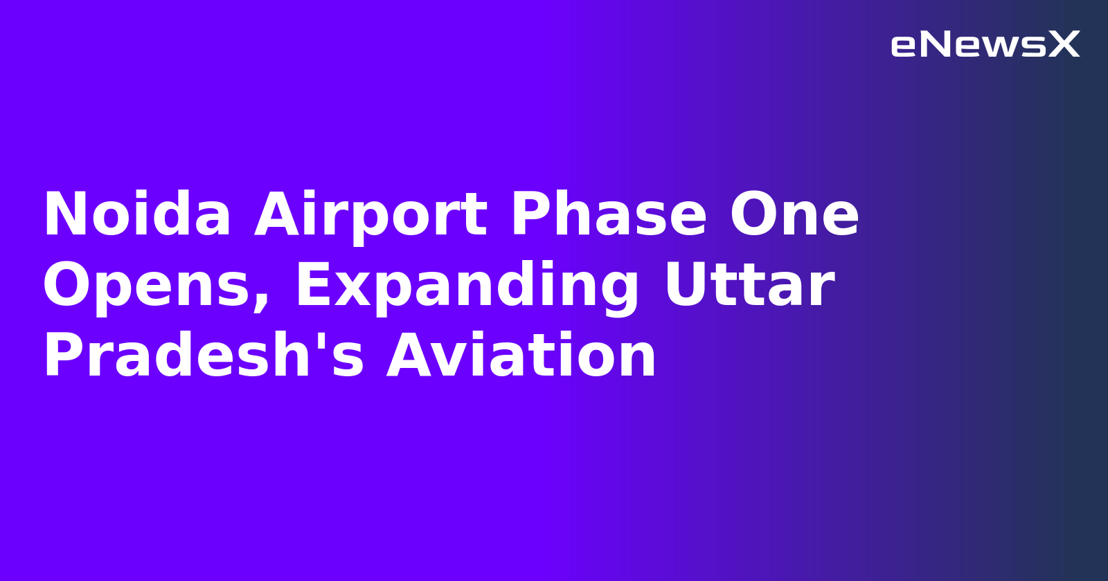 Noida Airport Phase One Opens, Expanding Uttar Pradesh's Aviation