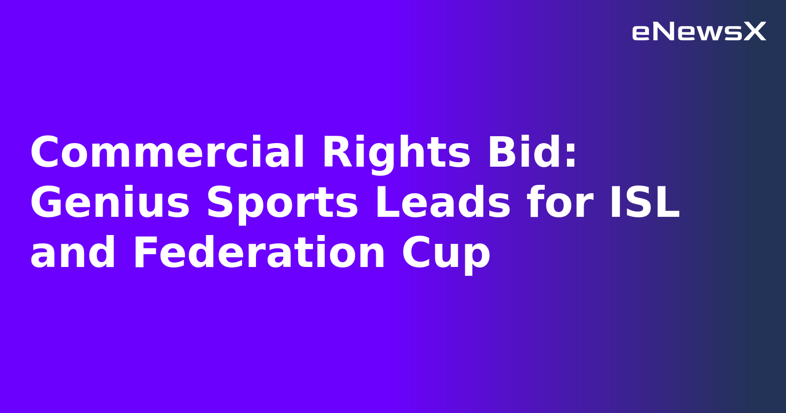 Commercial Rights Bid: Genius Sports Leads for ISL and Federation Cup.webp