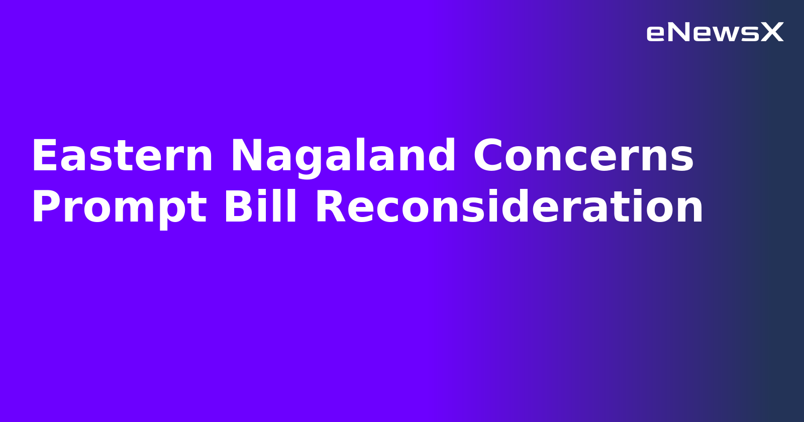Eastern Nagaland Concerns Prompt Bill Reconsideration.webp Eastern Nagaland Concerns Prompt Bill Reconsideration.webp
