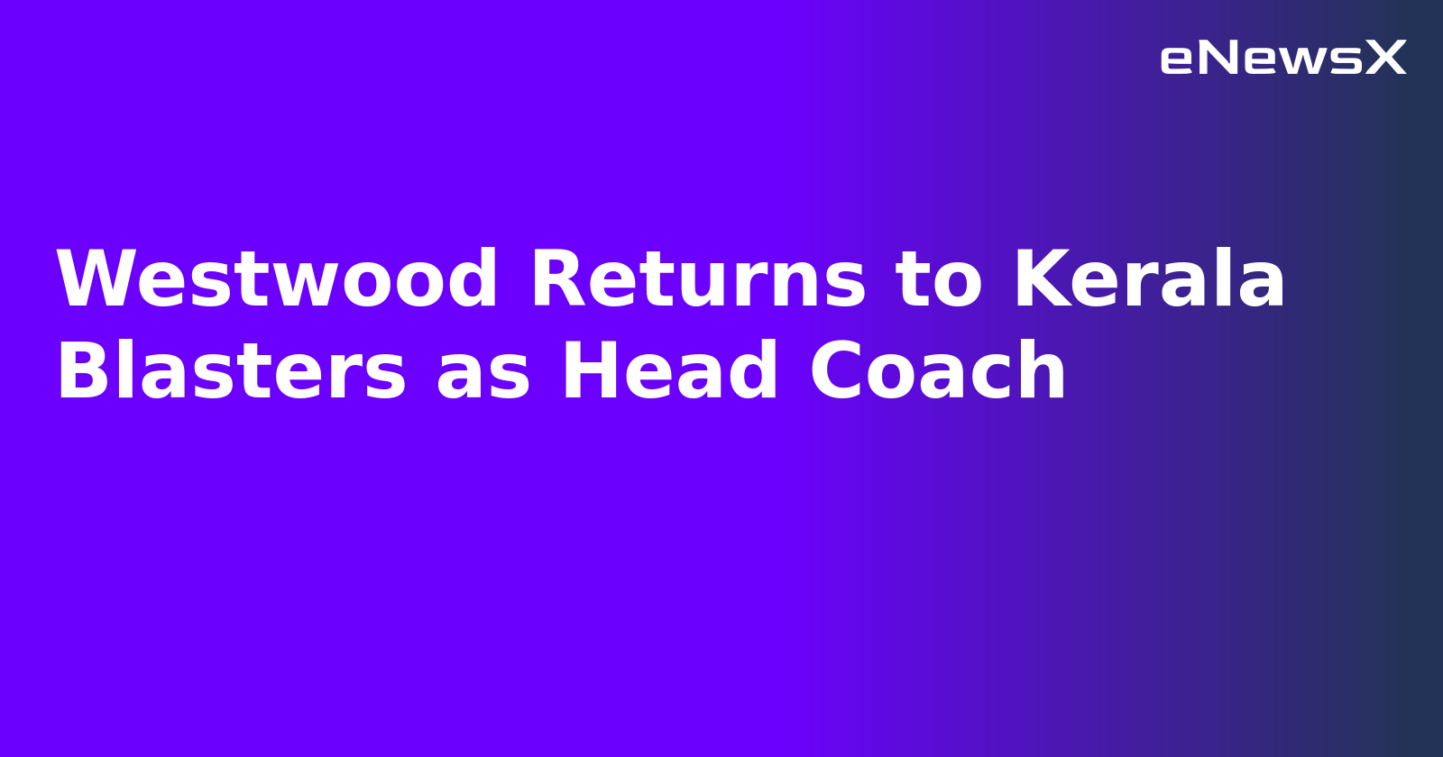 Westwood Returns to Kerala Blasters as Head Coach.webp