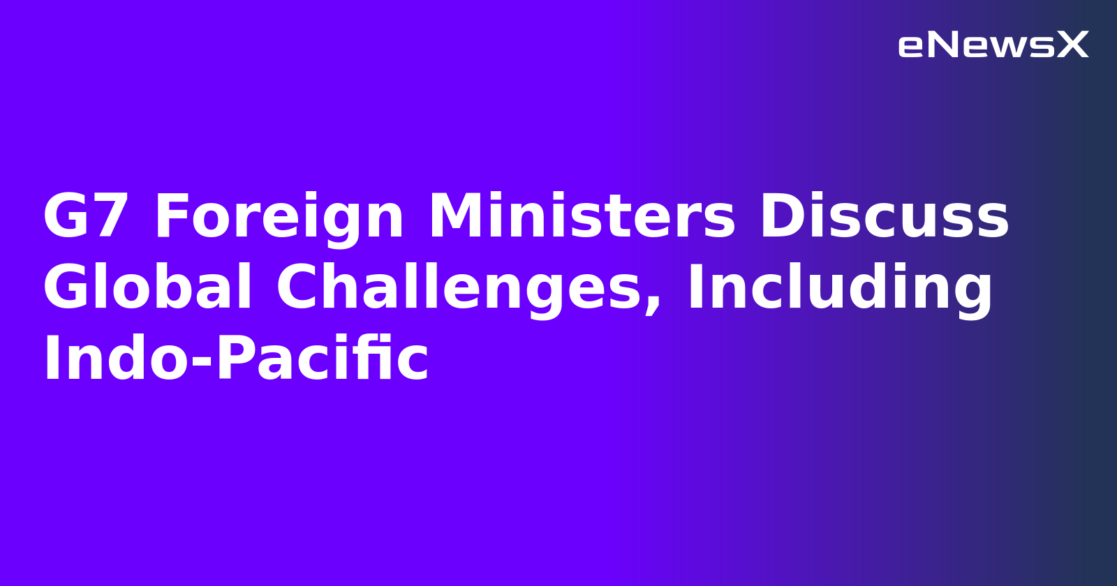 G7 Foreign Ministers Discuss Global Challenges, Including Indo-Pacific.webp