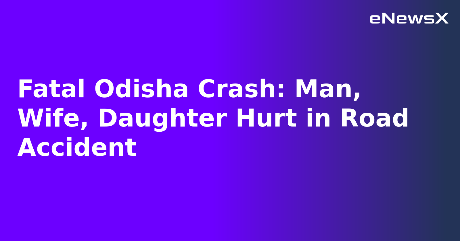 Fatal Odisha Crash: Man, Wife, Daughter Hurt in Road Accident.webp