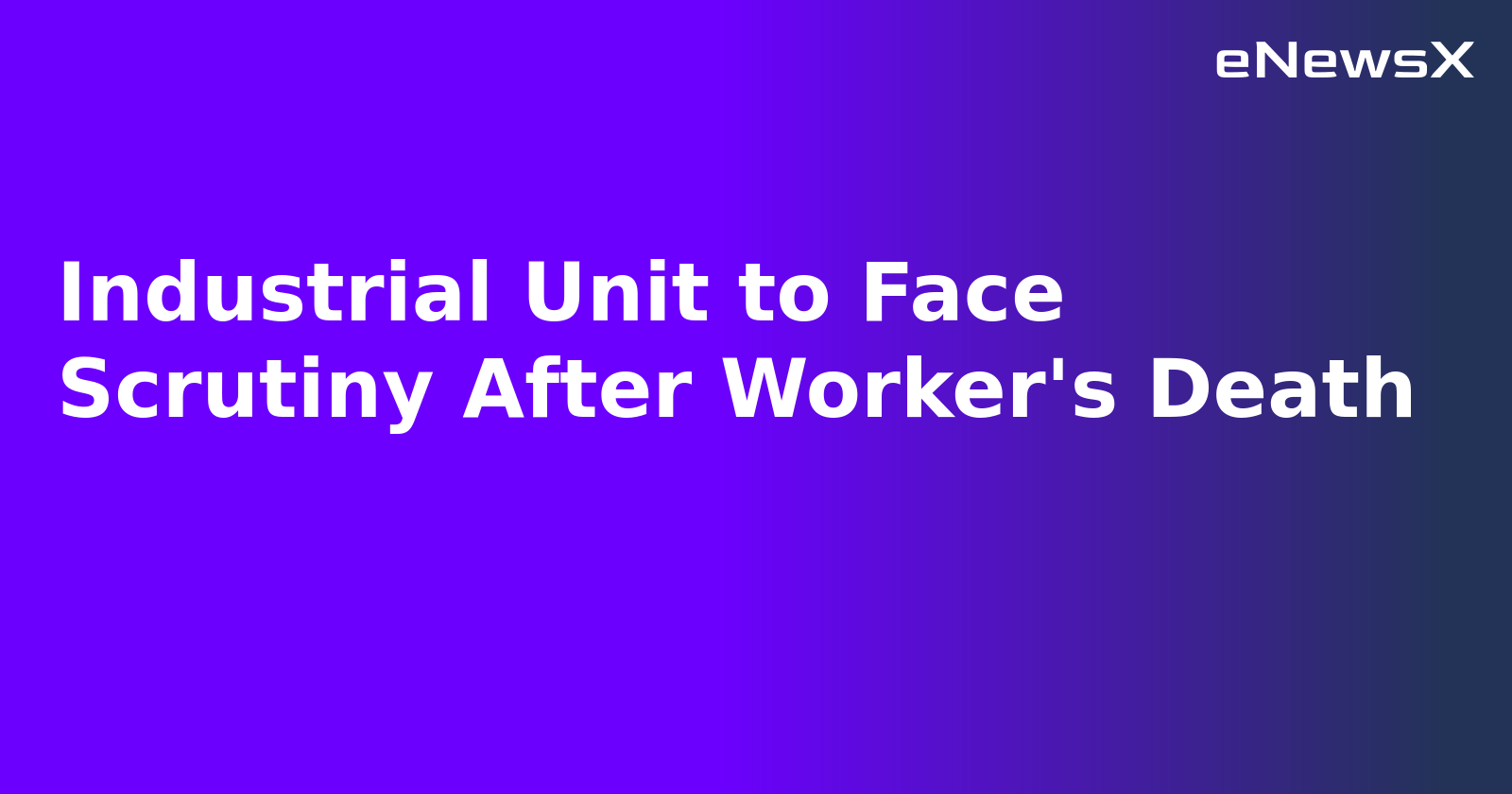 Industrial Unit to Face Scrutiny After Worker's Death.webp