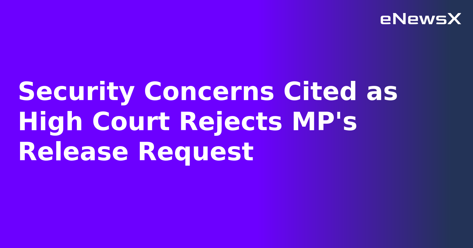 Security Concerns Cited as High Court Rejects MP's Release Request.webp