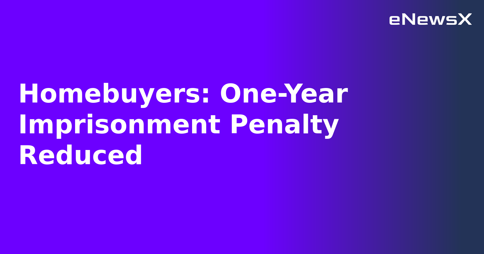 Homebuyers: One-Year Imprisonment Penalty Reduced.webp
