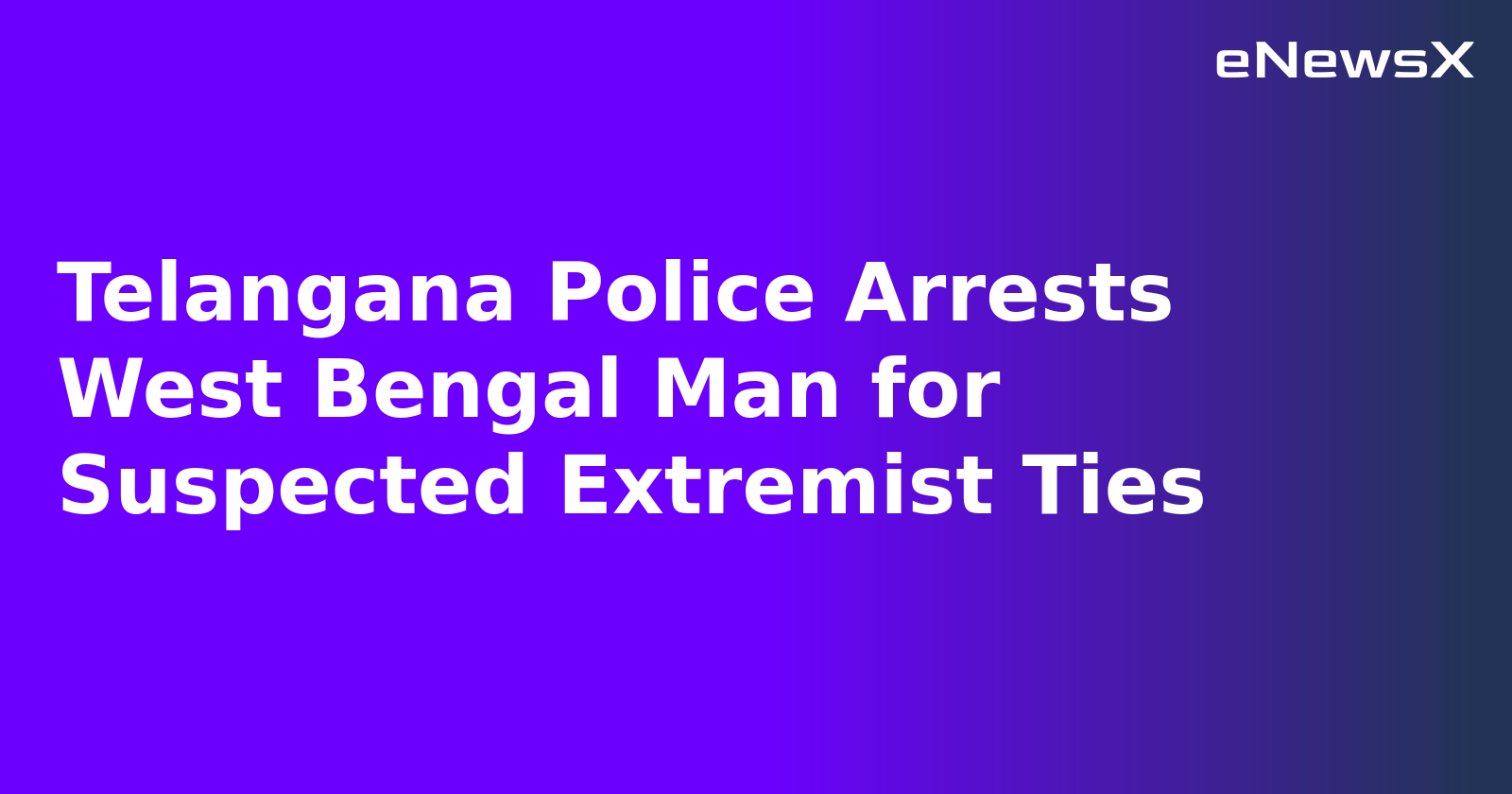 Telangana Police Arrests West Bengal Man for Suspected Extremist Ties.webp