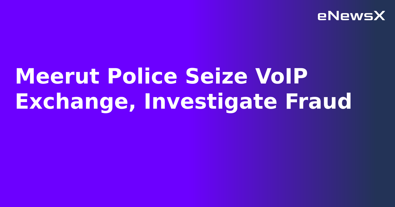 Meerut Police Seize VoIP Exchange, Investigate Fraud