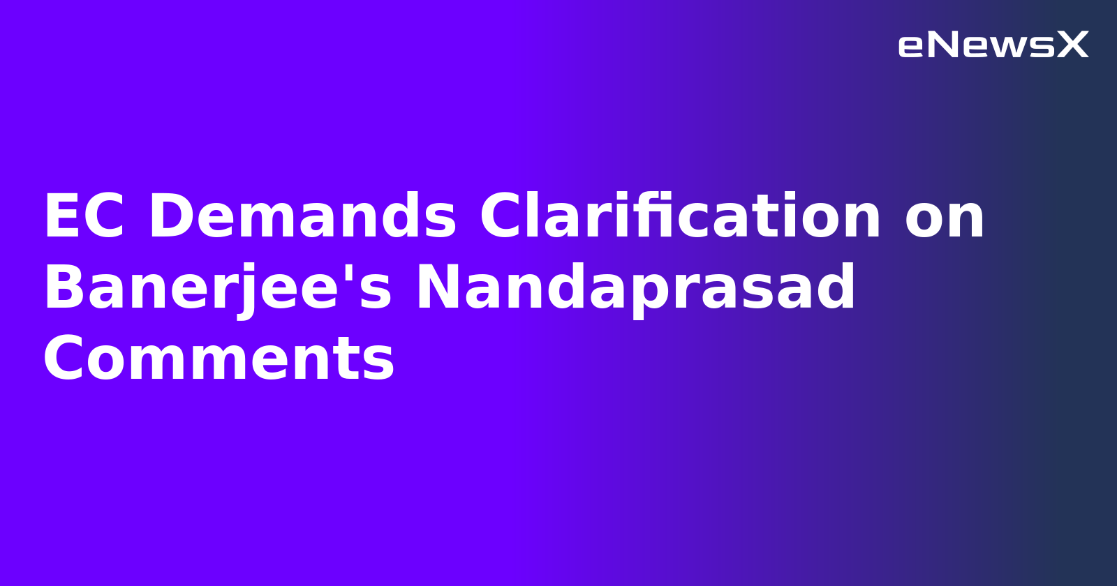 EC Demands Clarification on Banerjee's Nandaprasad Comments