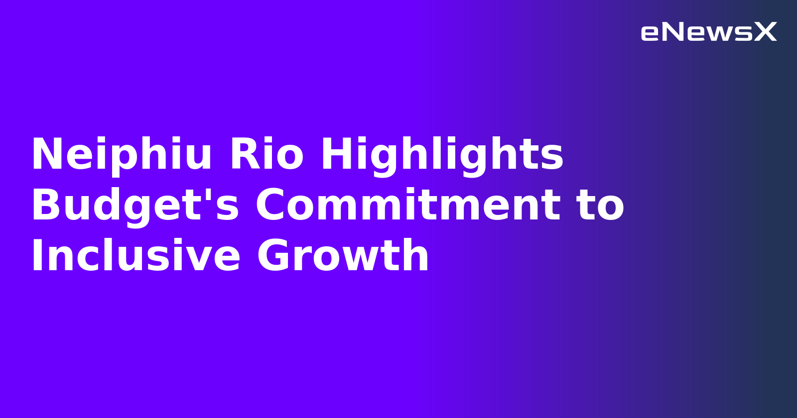 Neiphiu Rio Highlights Budget's Commitment to Inclusive Growth