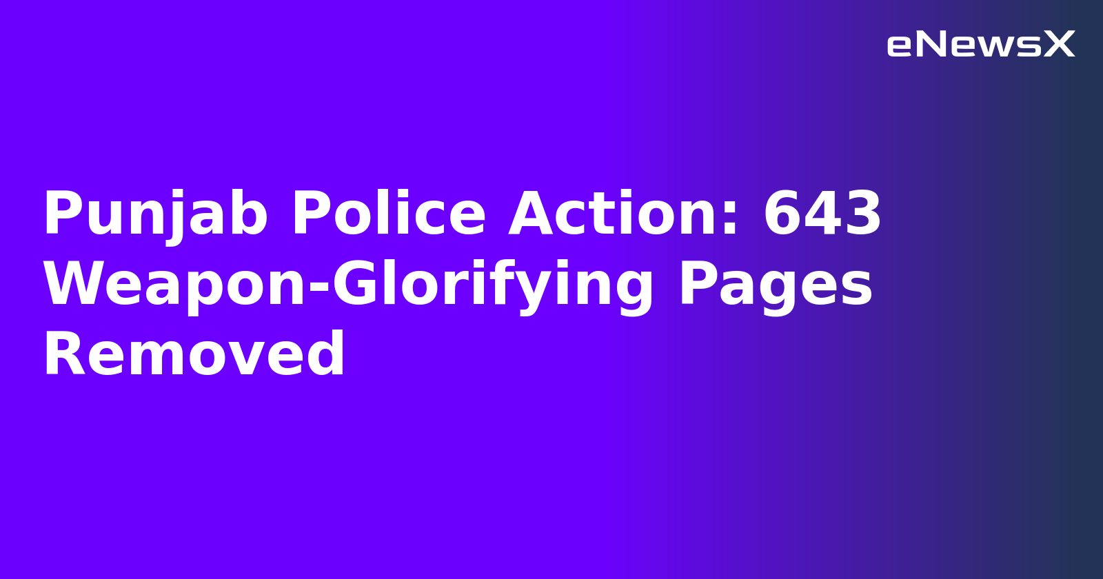 Punjab Police Action: 643 Weapon-Glorifying Pages Removed
