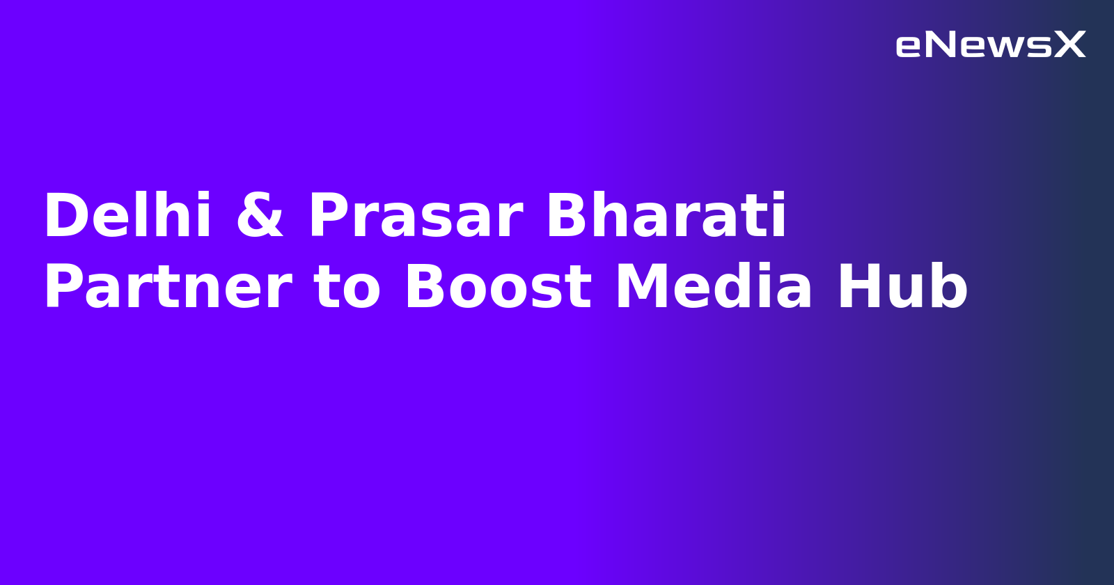 Delhi & Prasar Bharati Partner to Boost Media Hub