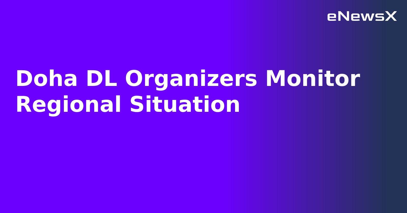 Doha DL Organizers Monitor Regional Situation