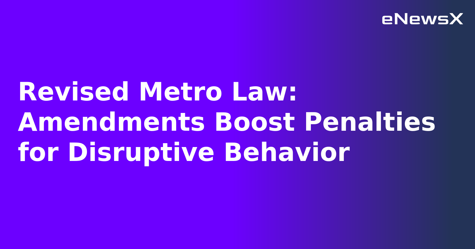 Revised Metro Law: Amendments Boost Penalties for Disruptive Behavior