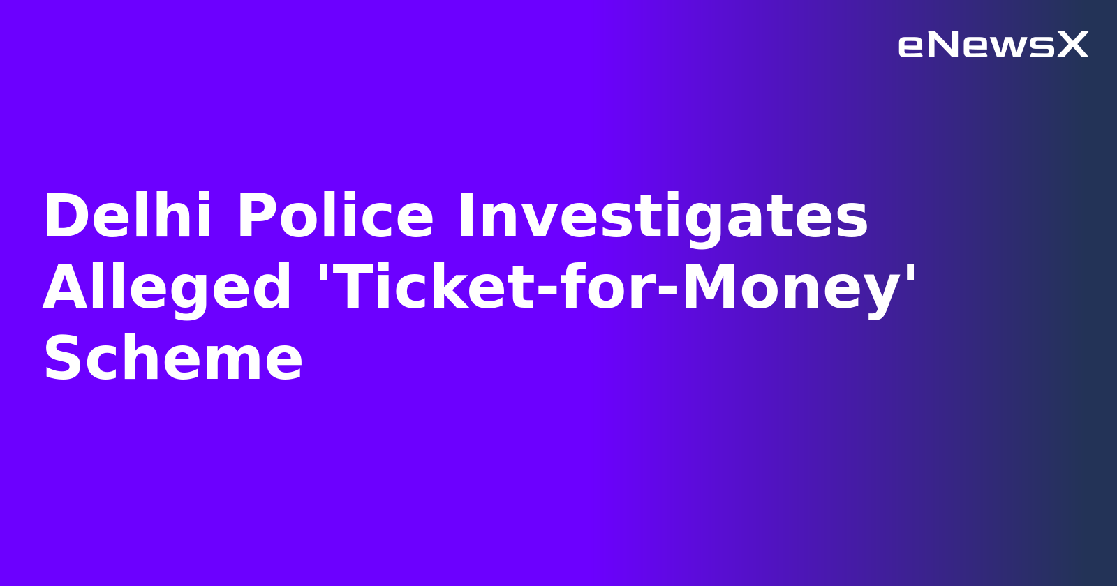 Delhi Police Investigates Alleged 'Ticket-for-Money' Scheme