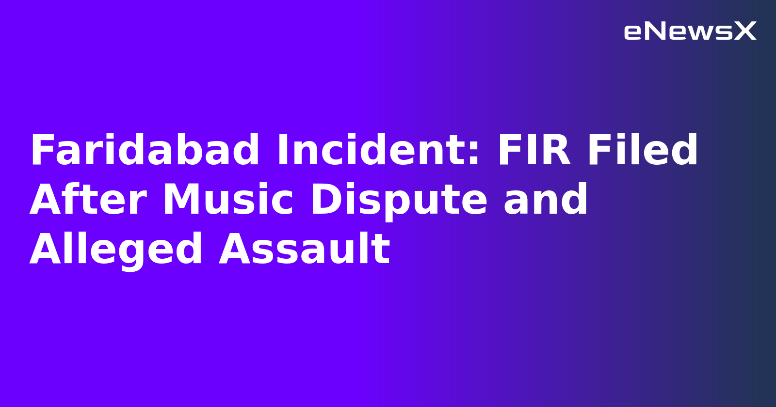 Faridabad Incident: FIR Filed After Music Dispute and Alleged Assault.webp