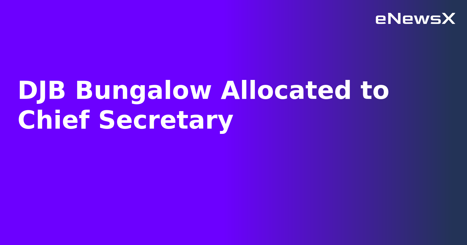 DJB Bungalow Allocated to Chief Secretary.webp DJB Bungalow Allocated to Chief Secretary.webp
