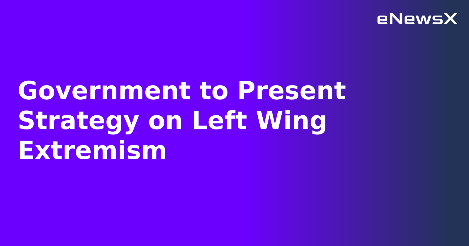 Government to Present Strategy on Left Wing Extremism.webp