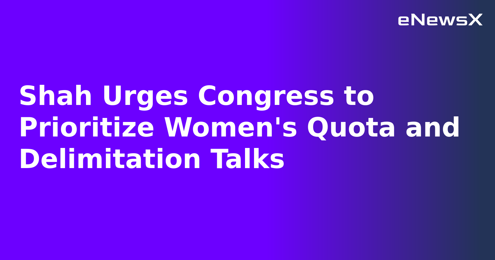 Shah Urges Congress to Prioritize Women's Quota and Delimitation Talks.webp