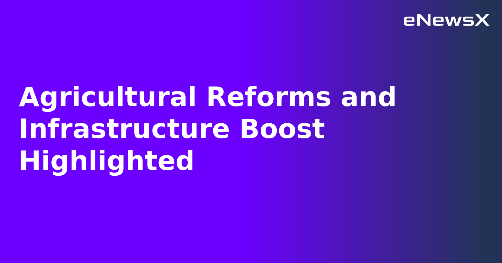 Agricultural Reforms and Infrastructure Boost Highlighted.webp