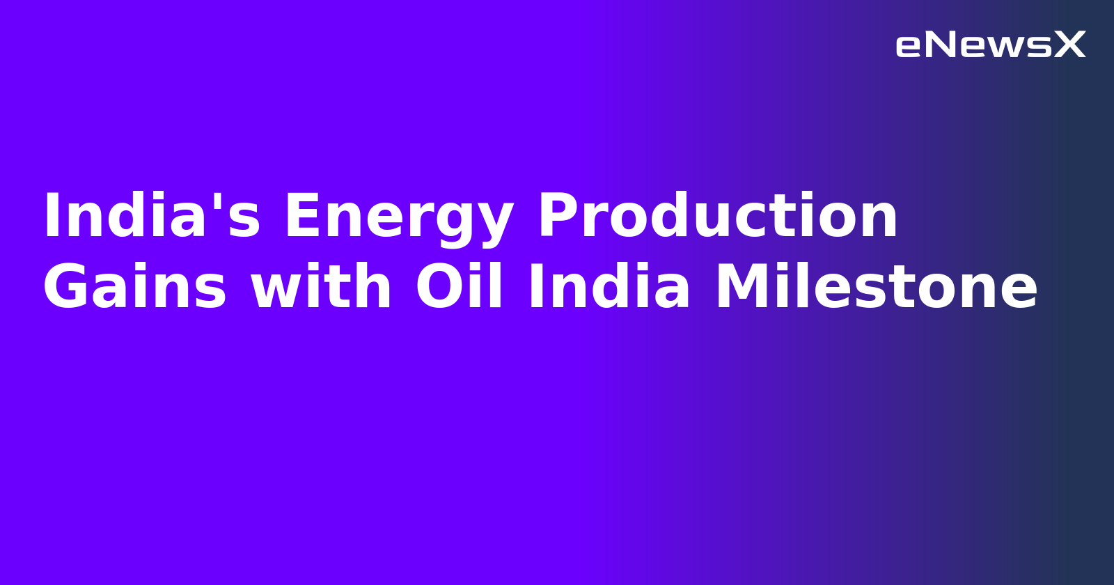 India's Energy Production Gains with Oil India Milestone.webp