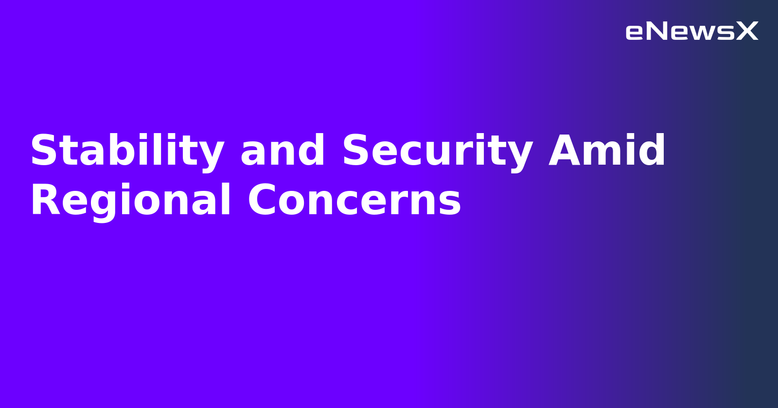 Stability and Security Amid Regional Concerns.webp Stability and Security Amid Regional Concerns.webp