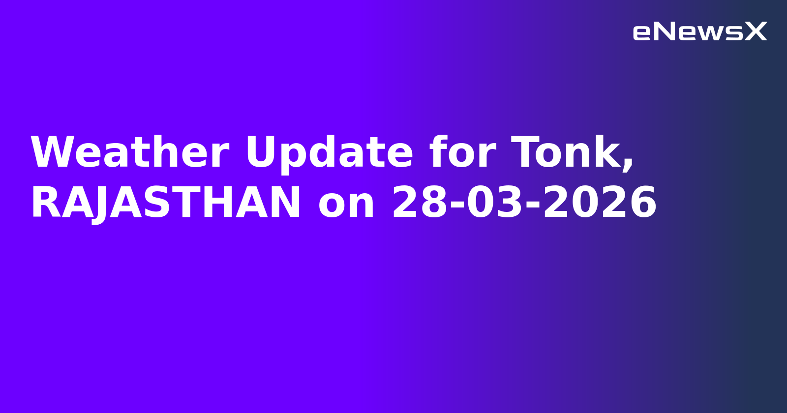 Weather Update for Tonk, RAJASTHAN on 28-03-2026