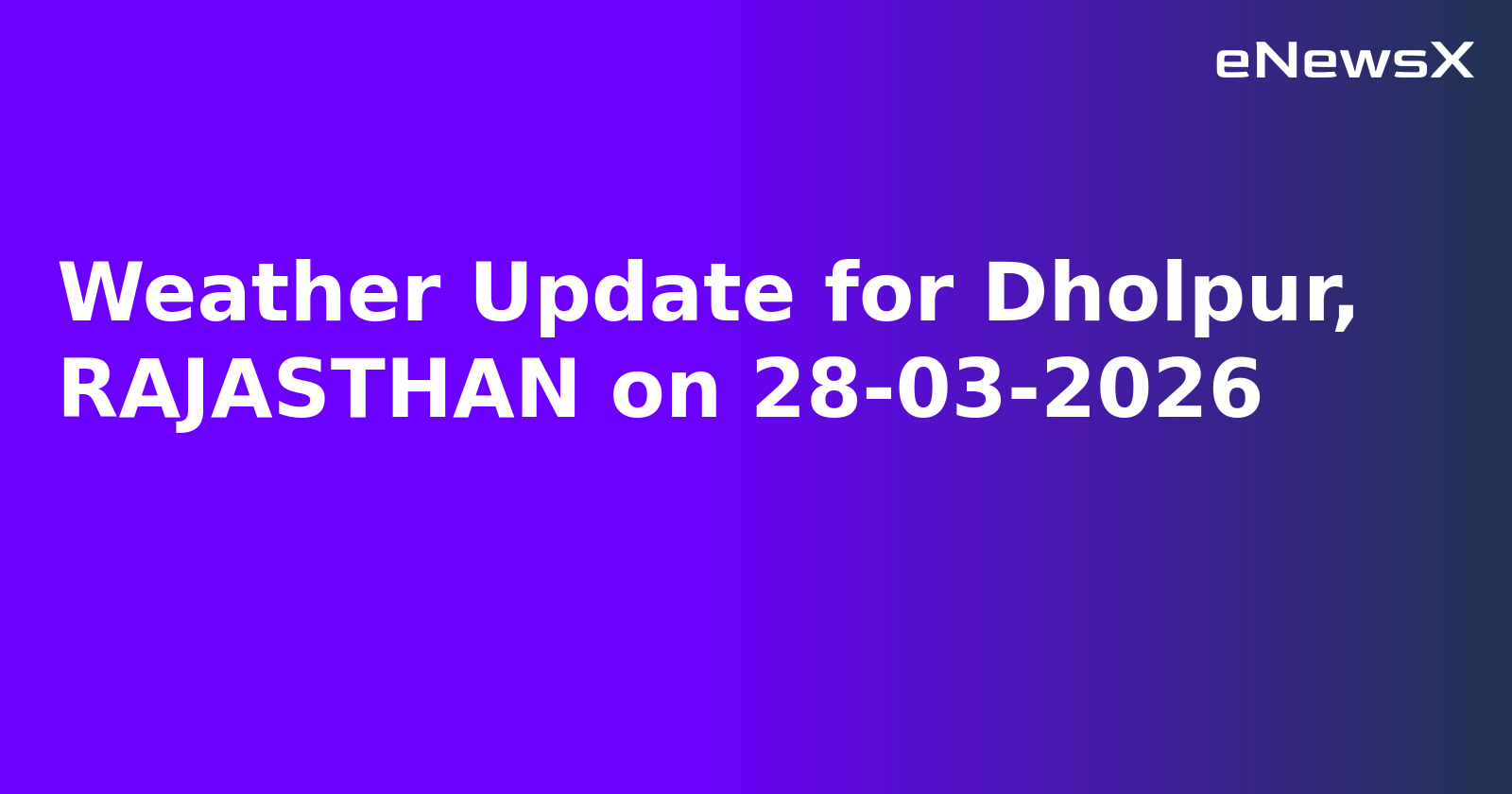 Weather Update for Dholpur, RAJASTHAN on 28-03-2026
