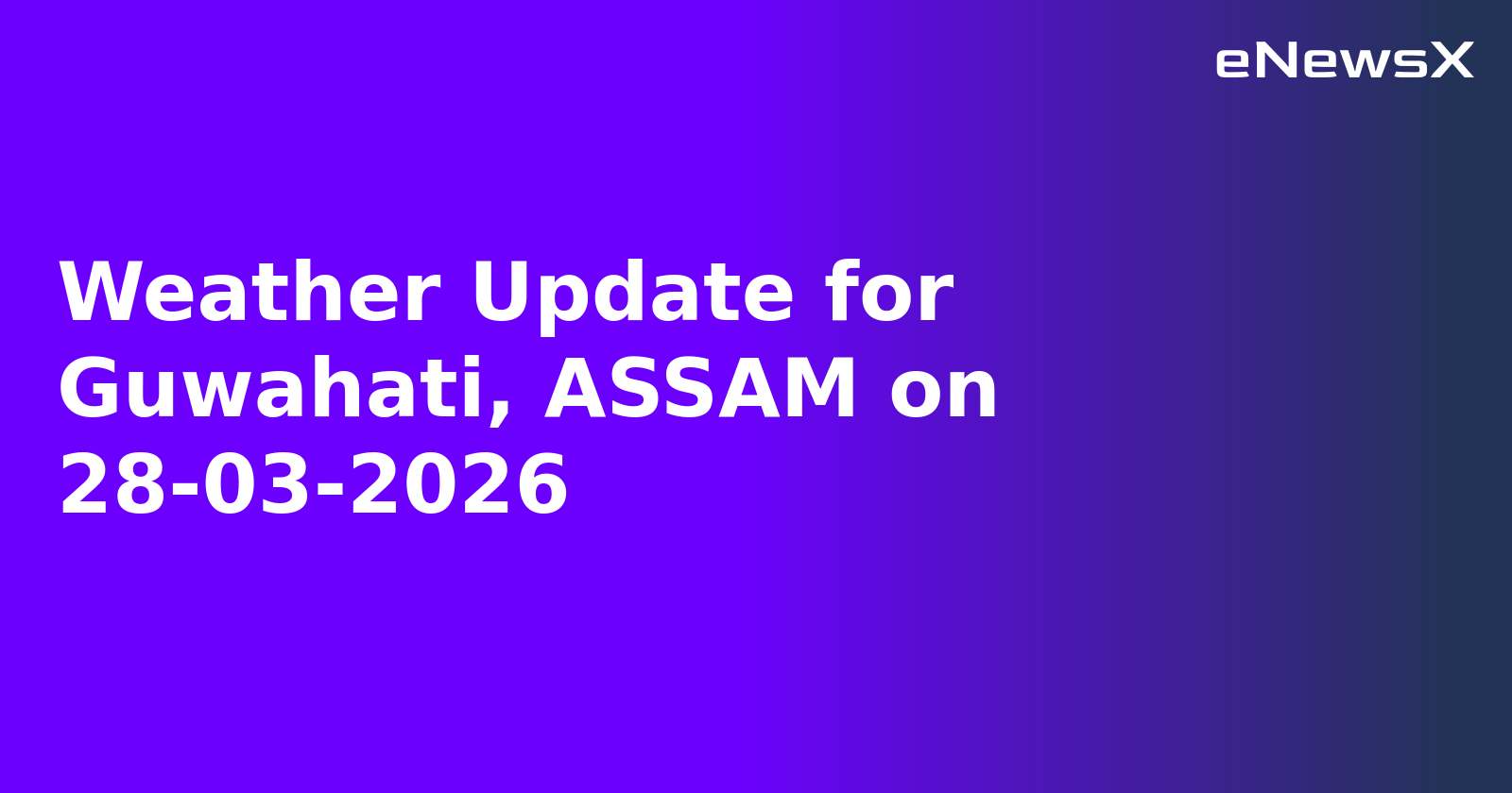 Weather Update for Guwahati, ASSAM on 28-03-2026