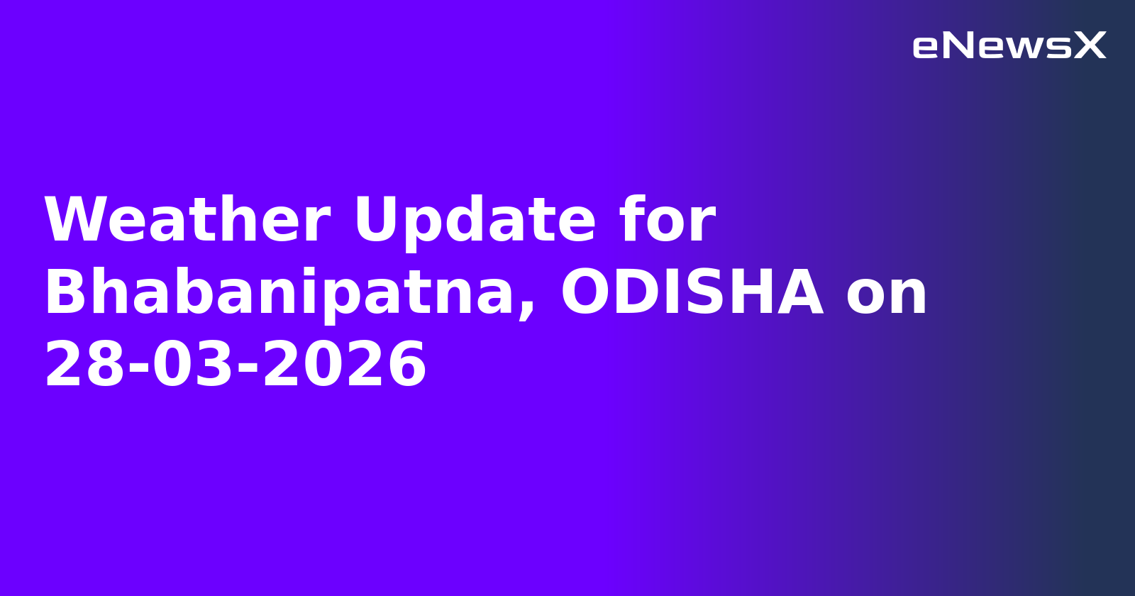 Weather Update for Bhabanipatna, ODISHA on 28-03-2026