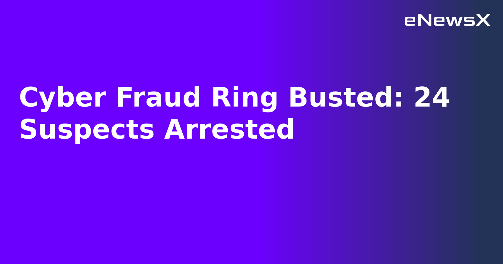 Cyber Fraud Ring Busted: 24 Suspects Arrested.webp