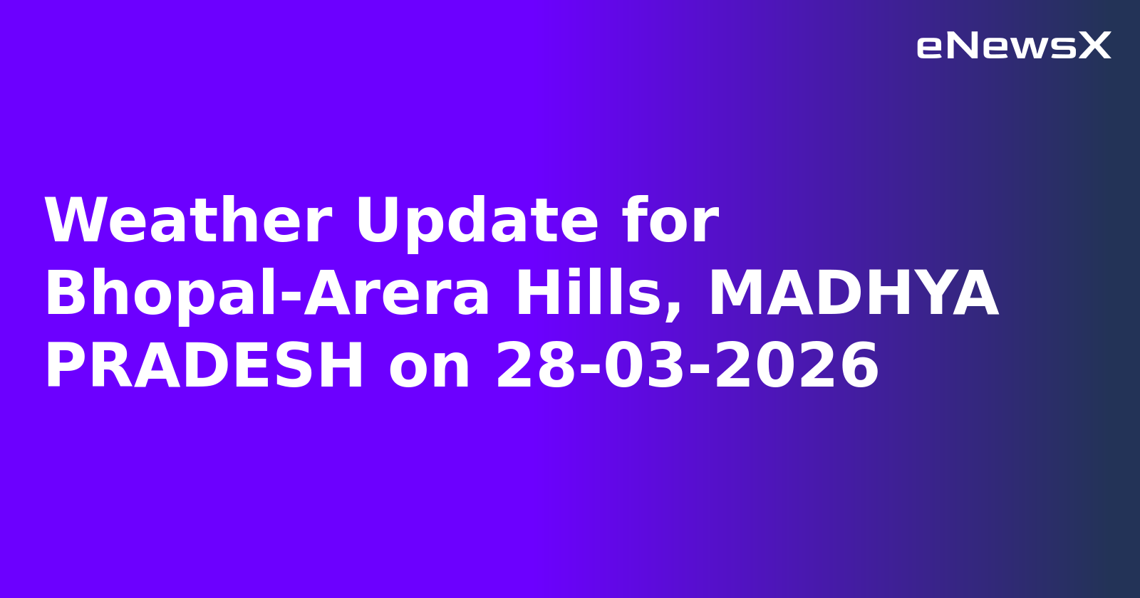 Weather Update for Bhopal-Arera Hills, MADHYA PRADESH on 28-03-2026