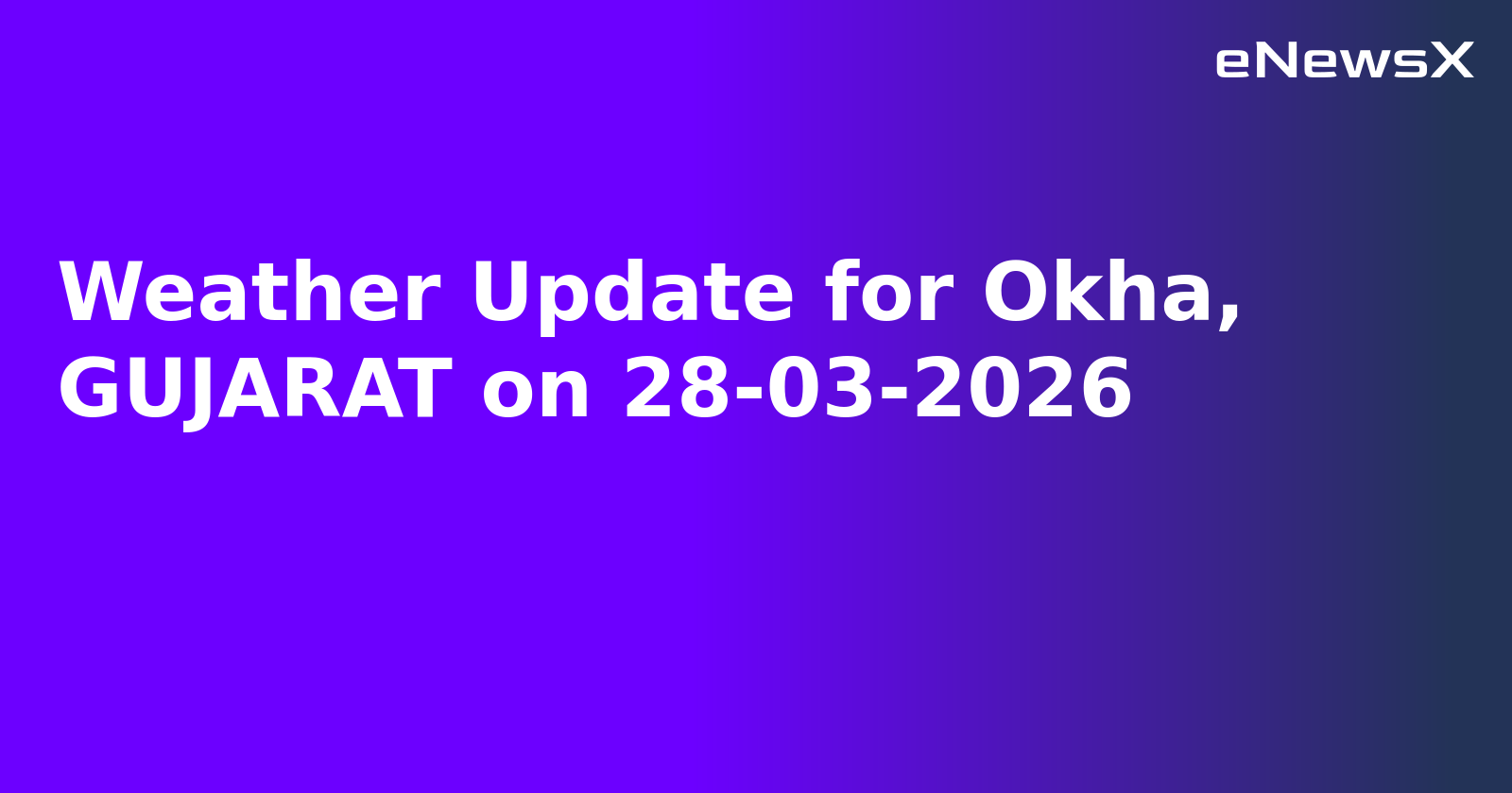 Weather Update for Okha, GUJARAT on 28-03-2026