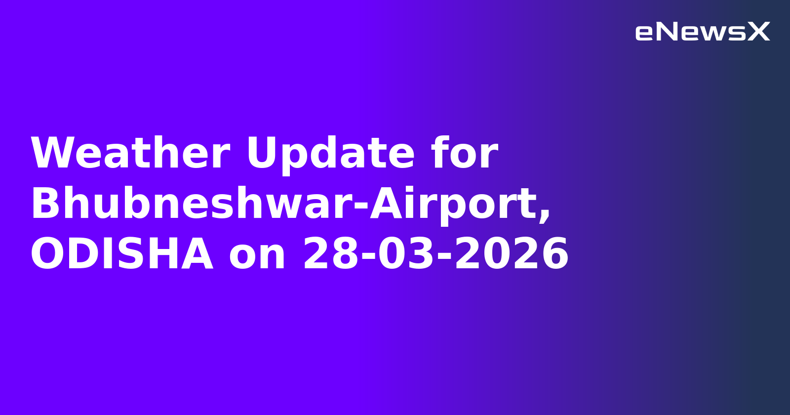 Weather Update for Bhubneshwar-Airport, ODISHA on 28-03-2026