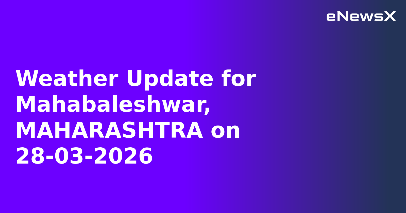 Weather Update for Mahabaleshwar, MAHARASHTRA on 28-03-2026